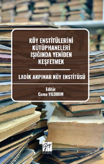 Köy Enstitülerini Kütüphaneleri Işığında Yeniden Keşfetmek Ladik Akpınar Köy Enstitüsü
