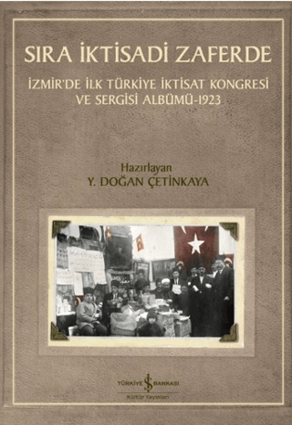 Sıra İktisadi Zaferde - İzmir'de İlk Türkiye İktisat Kongresi ve Sergisi Albümü - 1923