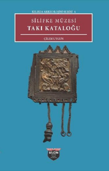 Silifke Müzesi Takı Katoloğu - Kilikia Arkeolojisi Serisi 6