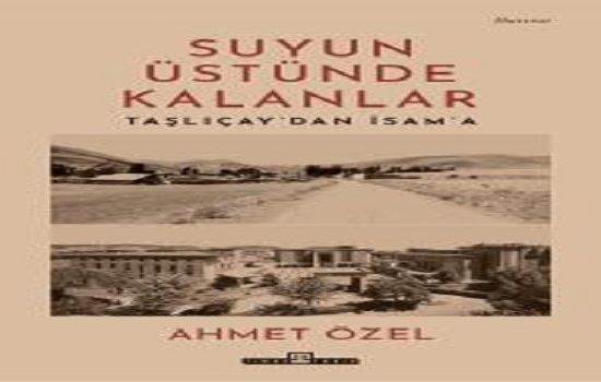 Suyun Üstünde Kalanlar / Taşlıçay'dan İsam'a