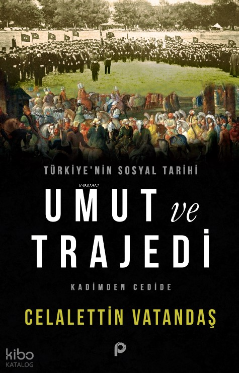 Türkiye'nin Sosyal Tarihi Umut ve Trajedi;Kadimden Cedide