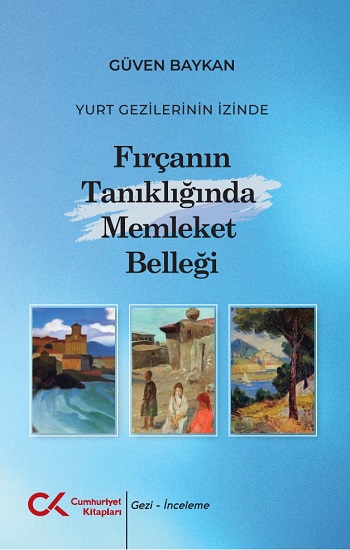 Yurt Gezilerinin İzinde Fırçanın Tanıklığında Memleket Belleği