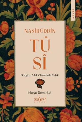 Nasirüddin Tûsî;Sevgi ve Adalet Temelinde Ahlak