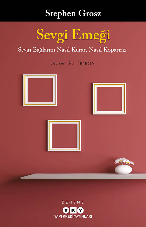 Sevgi Emeği;Sevgi Bağlarını Nasıl Kurar, Nasıl Koparırız