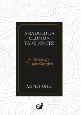 Anadolu'da Ölümün Tarihöncesi (Bir Geleneğin Oluşum Süreçleri)