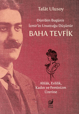 Dün'den Bugün'e İzmir'in Unuttuğu Düşünür Baha Tevfik - Ahlâk, Evlilik, Kadın ve Feminizm Üzerine