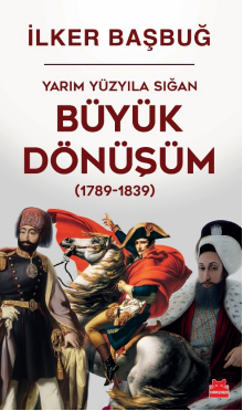 Yarım Yüzyıla Sığan Büyük Dönüşüm (1789-1839)  / İlker Başbuğ