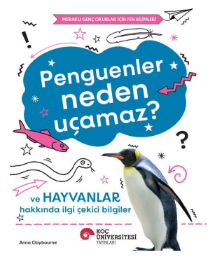 Penguenler Neden Uçamaz? Ve Hayvanlar Hakkında İlgi Çekici Bilgiler / Meraklı Genç Okurlar İçin Fen Bilimleri