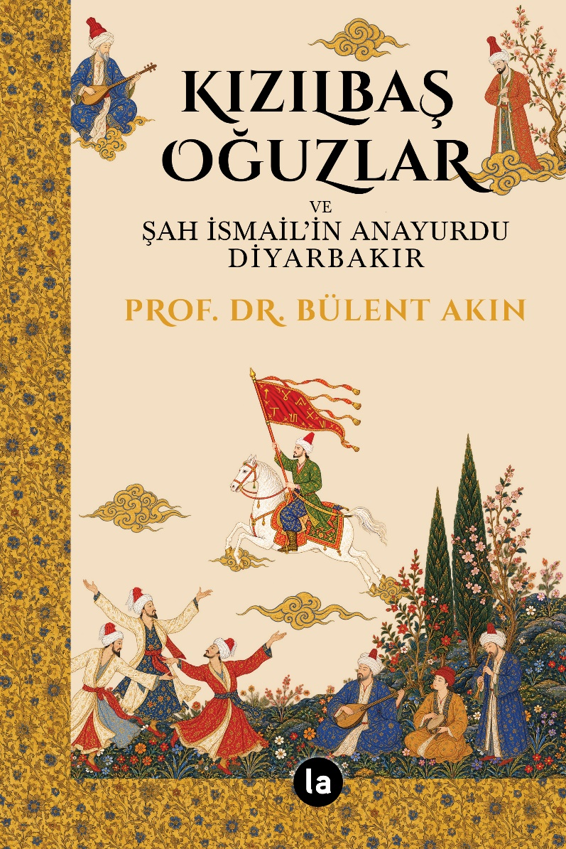 Kızılbaş Oğuzlar ve Şah İsmail’in Anayurdu Diyarbakır