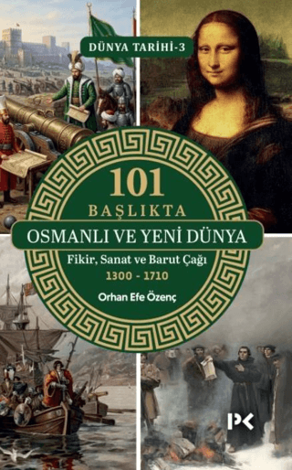 101 Başlıkta Osmanlı ve Yeni Dünya - Fikir, Sanat ve Barut Çağı 1300-1710