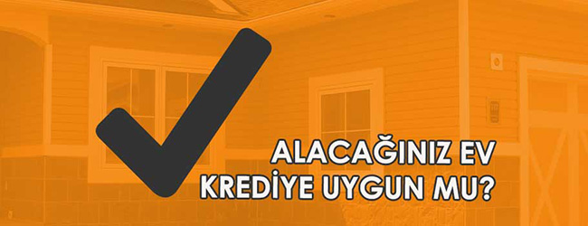Almak İstediğiniz Ev Krediye Uygun mu?