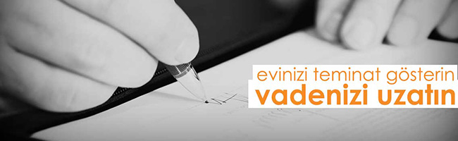 Evinizi Teminat Gösterin Vadenizi Uzatın