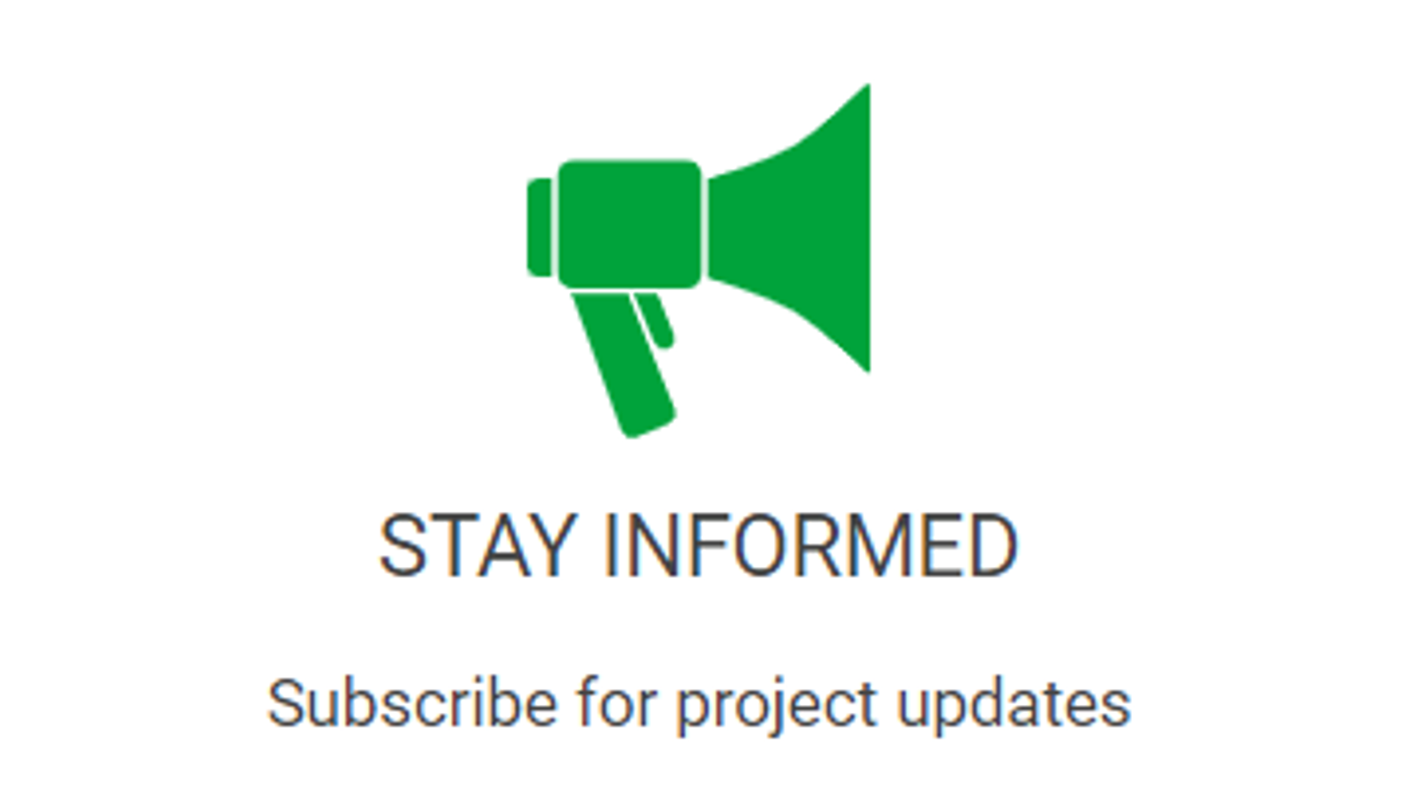 A green megaphone icon above text saying "STAY INFORMED" with a prompt to subscribe for project updates.
