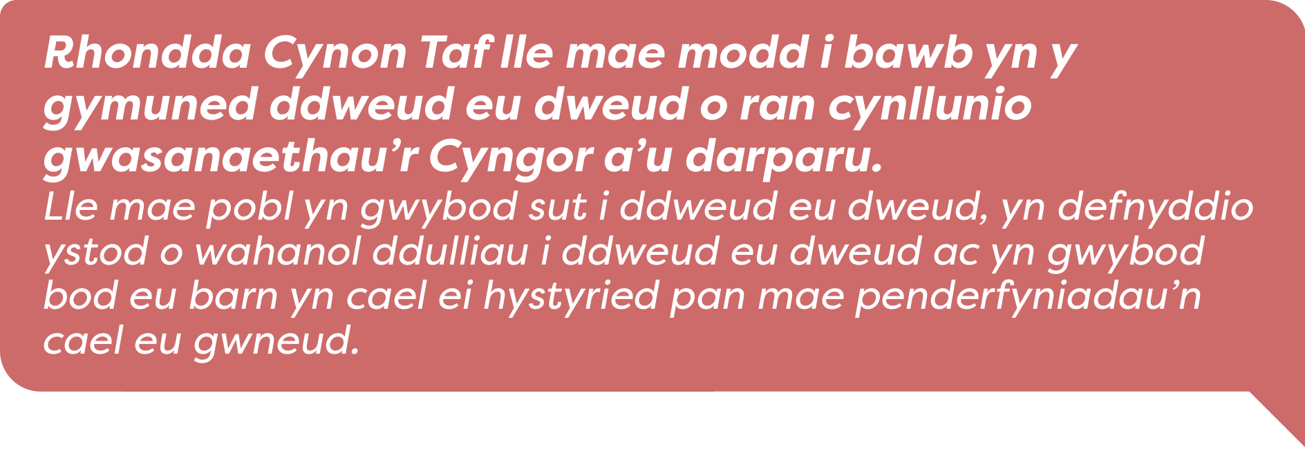 Rhondda Cynon Taf lle mae modd i bawb yn y gymuned ddweus eu dweus o ran cynllunio gwasanaethau'r Cyngor a'u darparu. Lle mae pobl yn gwybod sut i ddweud eu dweud, yn defnyddio ystod o wahanol dduliau i ddweud eu dweud ac yn gwybod bod eu barn yn cael ei hystyried pan mae penderfyniadau'n cael eu gwneud.