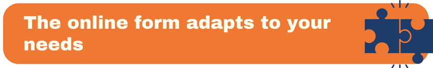The online form adapts to your needs.