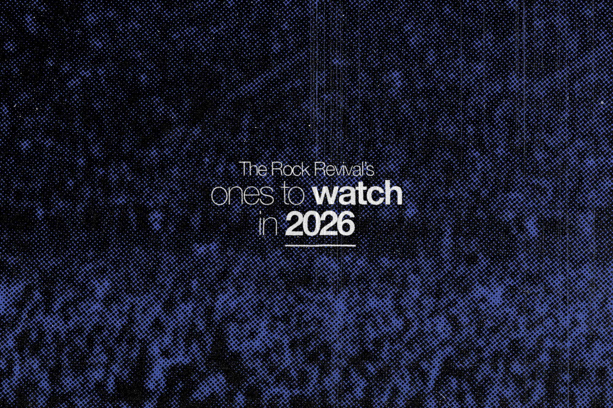 THE ROCK REVIVAL’S ONES TO WATCH 2026