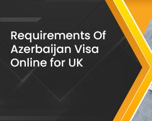 Requirements of Azerbaijan Visa Online for UK