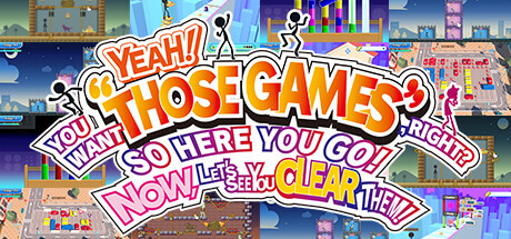 Picture of YEAH! YOU WANT "THOSE GAMES," RIGHT? SO HERE YOU GO! NOW, LET'S SEE YOU CLEAR THEM!