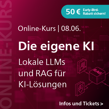 Die eigene KI – lokale LLMs und RAG für KI-Lösungen: Online-Kurs am 8. Juni – jetzt 50 Euro Early-Bird-Rabatt sichern 