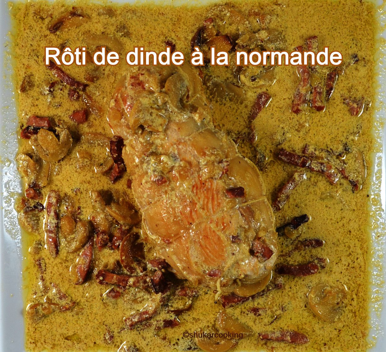 Roti De Dinde à La Normande Rôti de dinde à la normande et champignons de Paris - Recette par  shukarcooking
