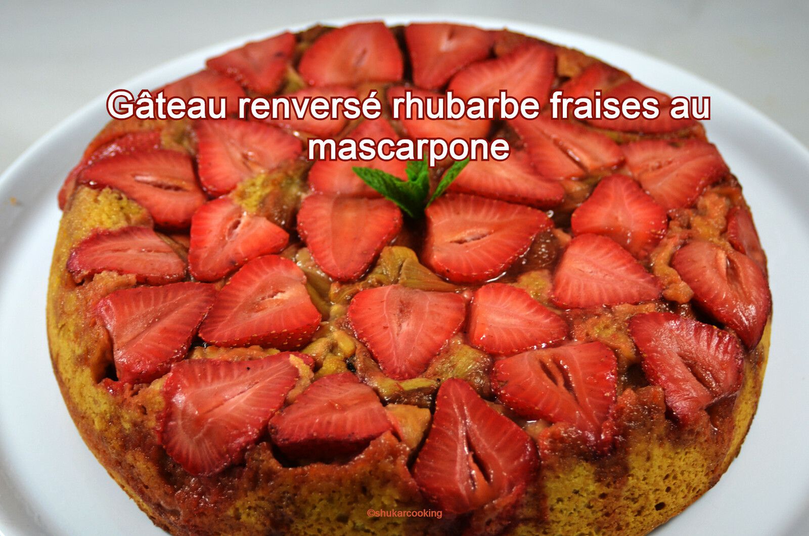 Gateau Renverse Rhubarbe Fraises Au Mascarpone Recette Par Shukarcooking