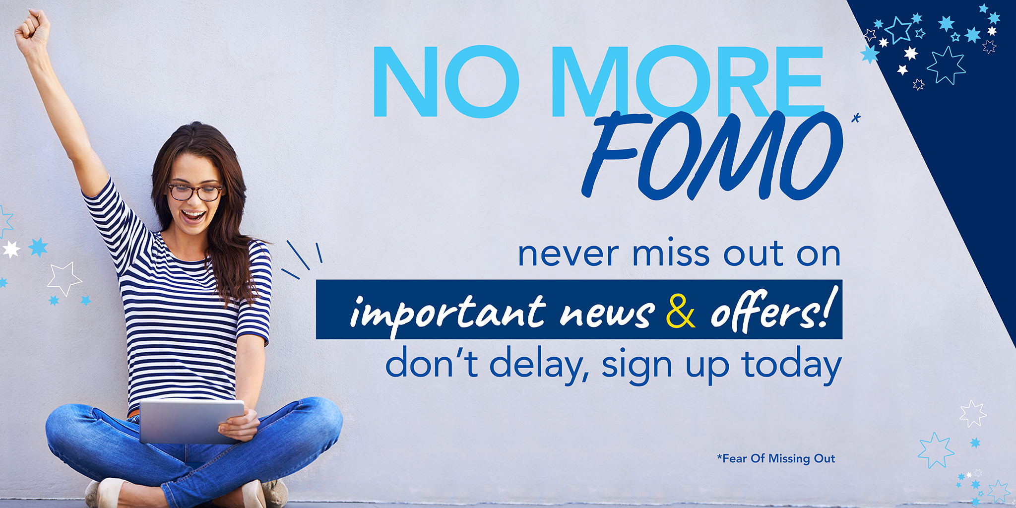 No more FOMO - Never miss out on important news and offers