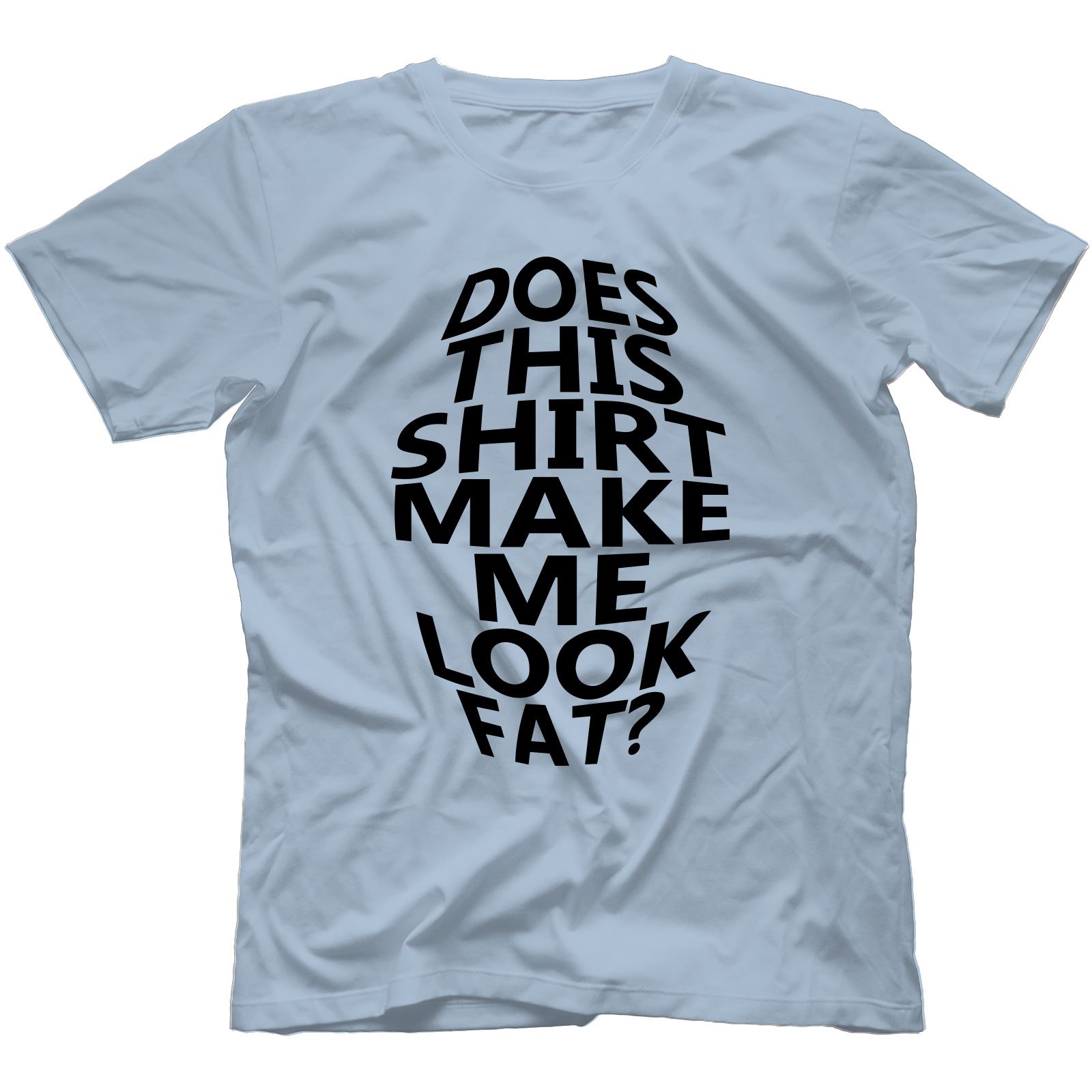 Does This Shirt Make Me Look Fat T-Shirt 100/% Cotton Funny Gift PresentNavy Blue