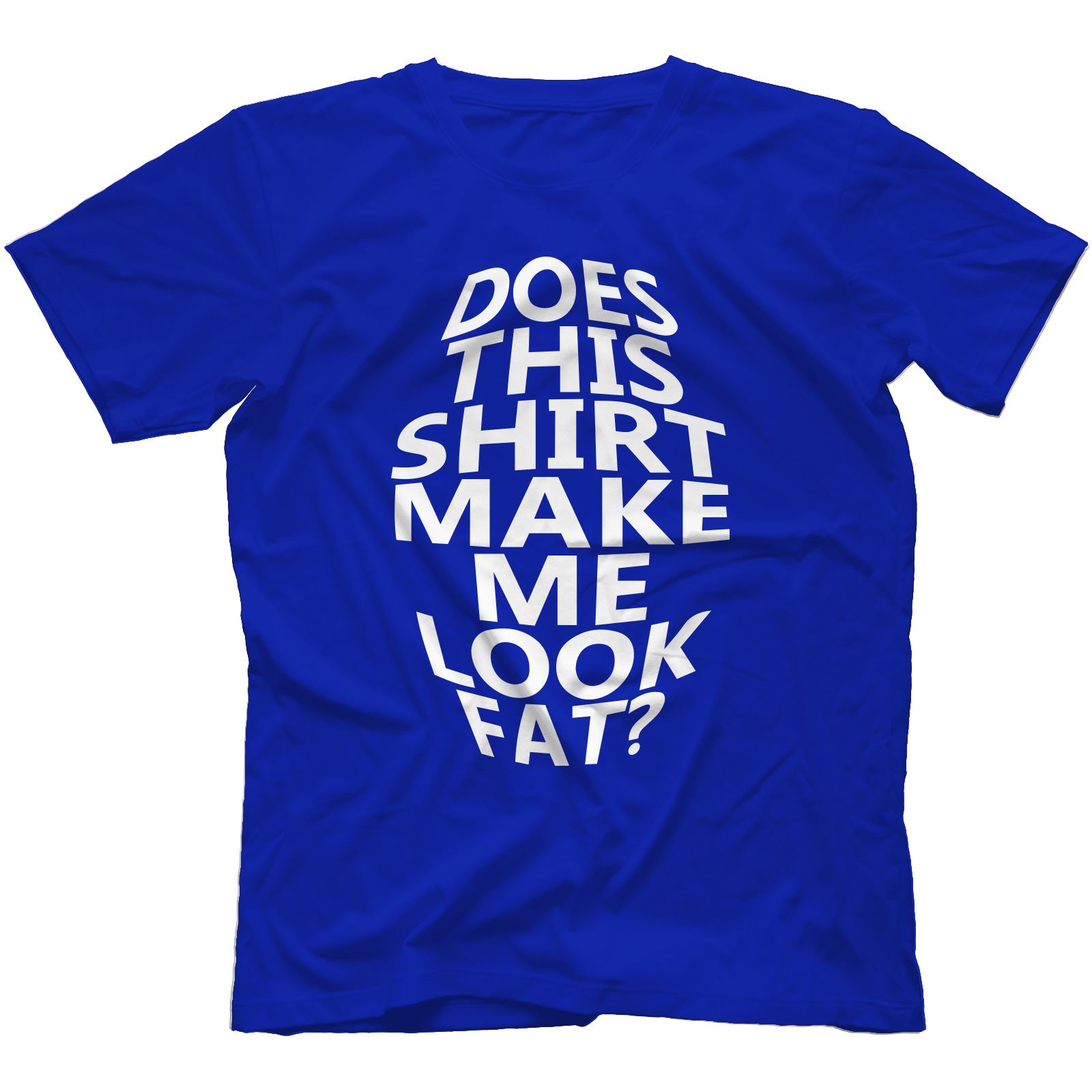 Does This Shirt Make Me Look Fat T-Shirt 100/% Cotton Funny Gift PresentNavy Blue