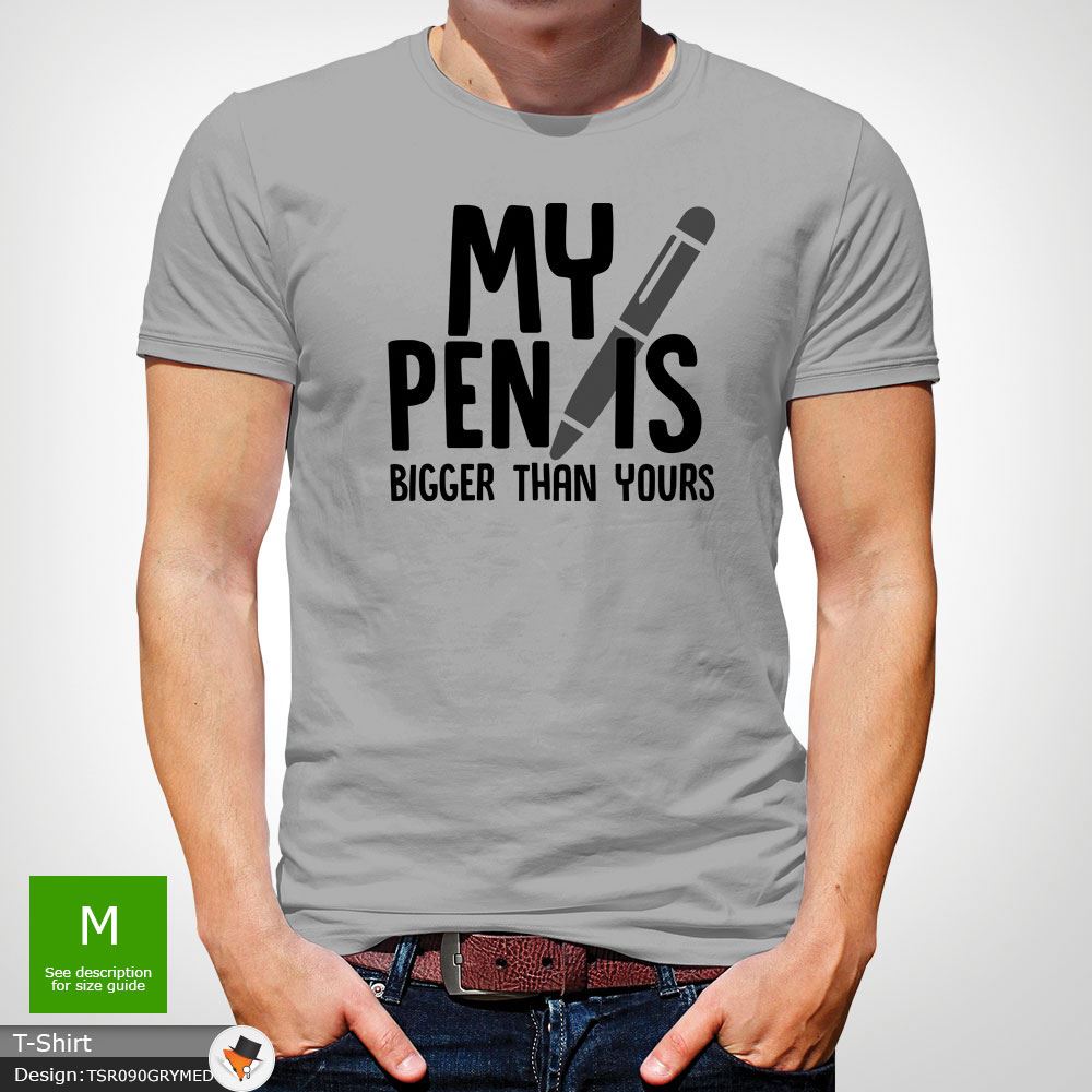 my pen is bigger than yours t shirt