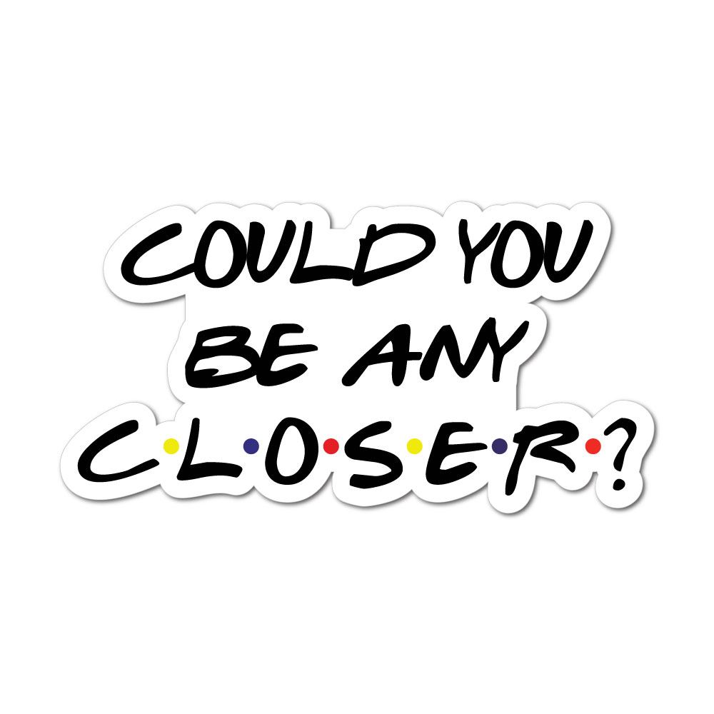 AeRko Grappige Sticker 'Could You Be Any Closer' - 25 Cm, Vinyl, Waterdicht - Voor Auto, Laptop, Raam - Friends Quote