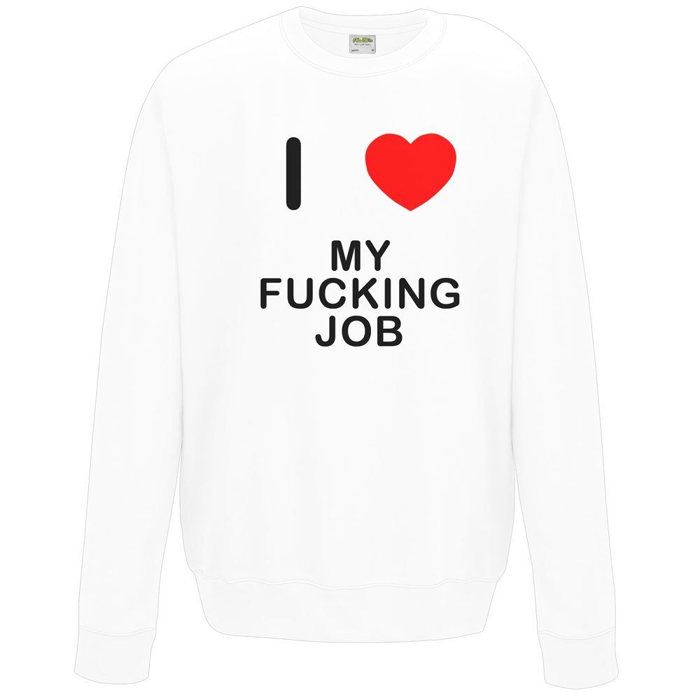 My Fucking Job I Love Sweater Pullover Adult Crew Neck Long Sleeved Sweatshirt - Picture 31 of 34