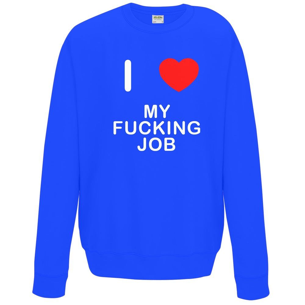 My Fucking Job I Love Sweater Pullover Adult Crew Neck Long Sleeved Sweatshirt - Picture 17 of 34