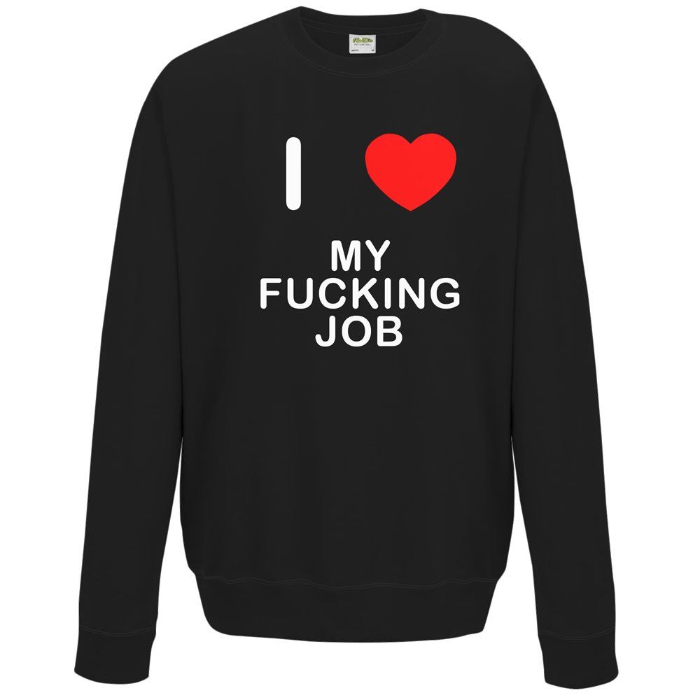 My Fucking Job I Love Sweater Pullover Adult Crew Neck Long Sleeved Sweatshirt - Picture 5 of 34