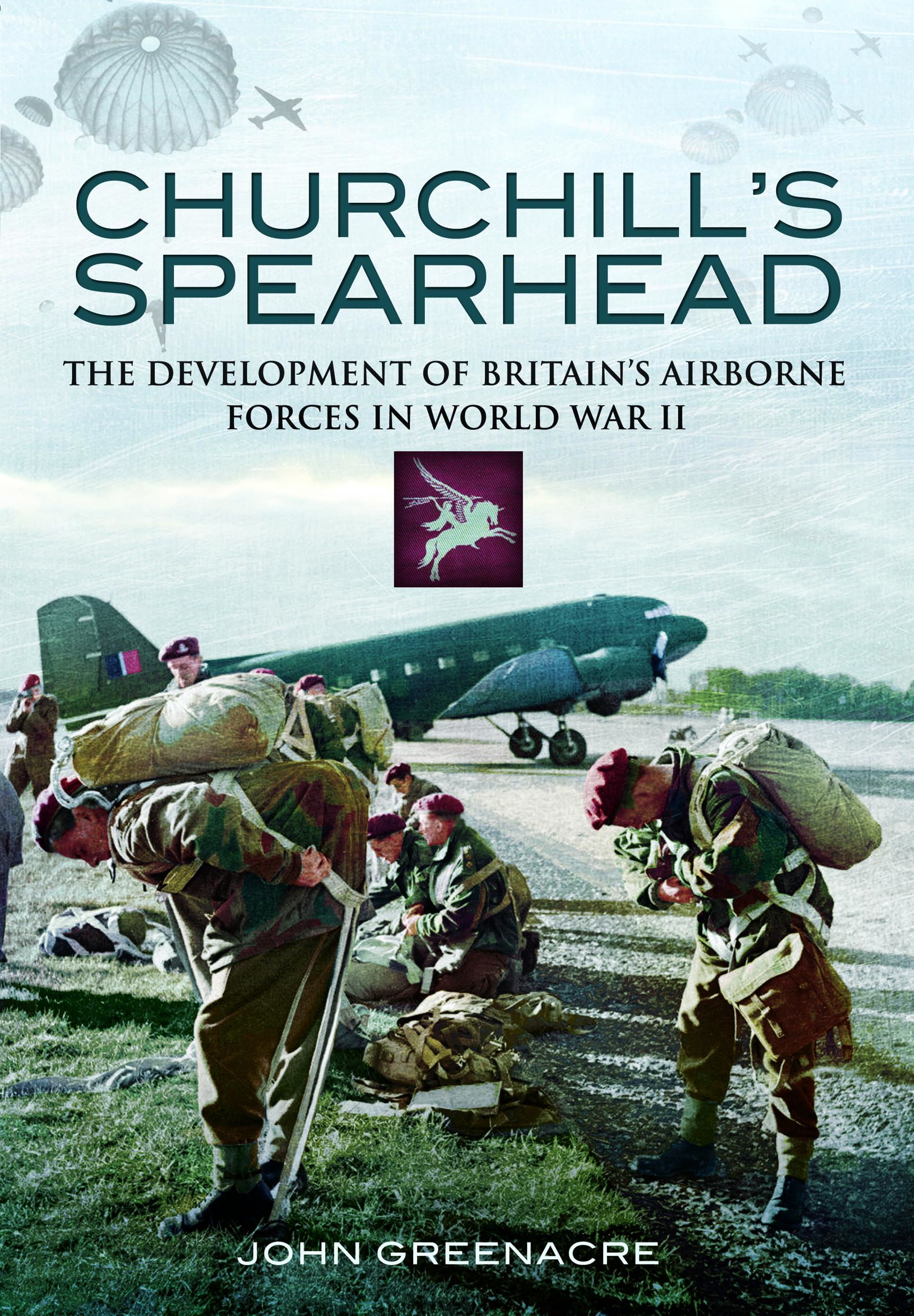 Churchills Spearhead: The Development of Britains Airborne (New)