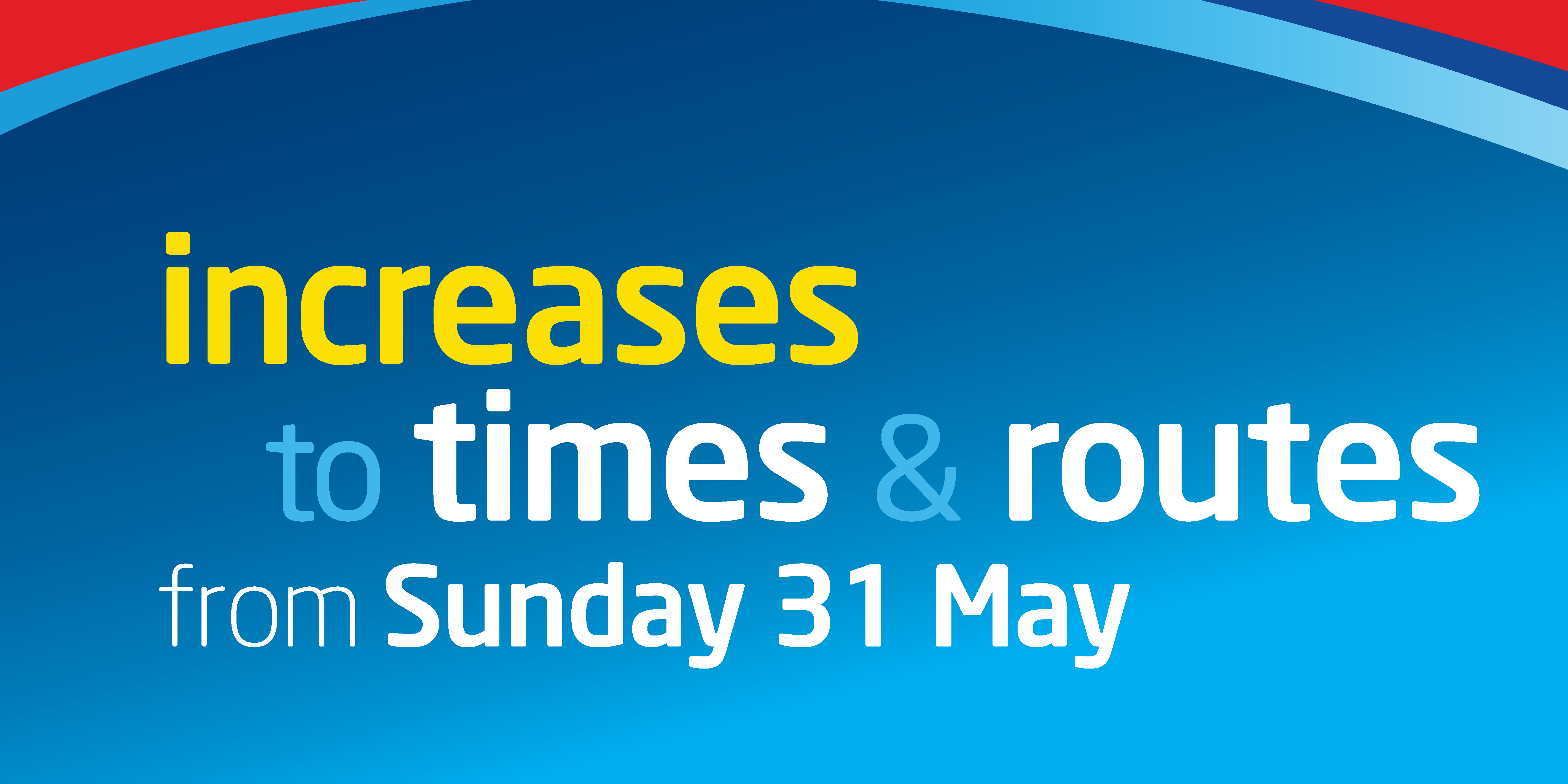 Image reading 'Increases to times and routes from Sunday 31st May'