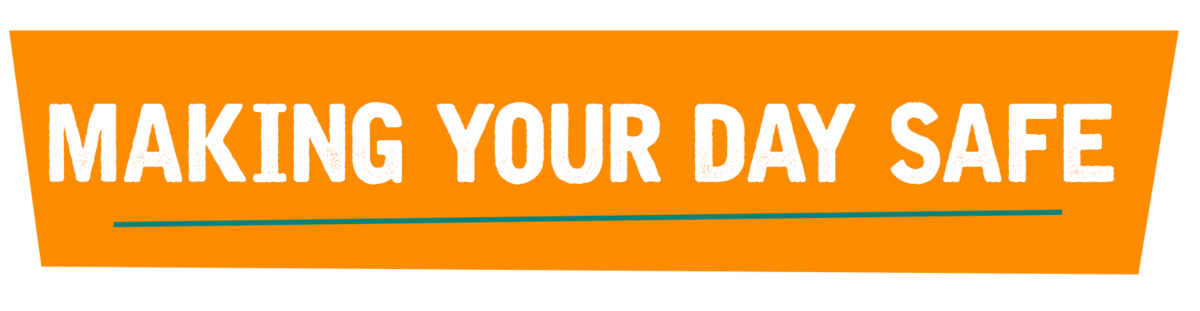 Making Your Day Safe Making Your Day Safe