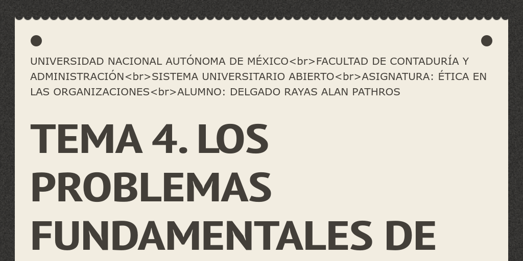 TEMA 4. LOS PROBLEMAS FUNDAMENTALES DE LA ÉTICA by Alan