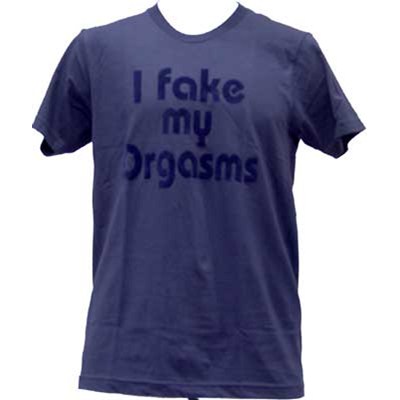 I Fake My Orgasms T-Shirt
