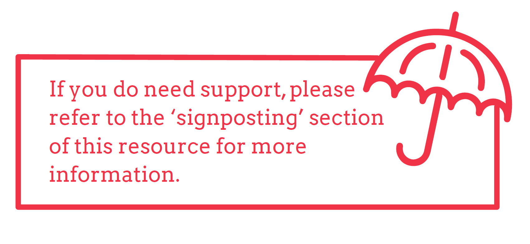 If you do need support, please refer to the 'signposting' section of this page.