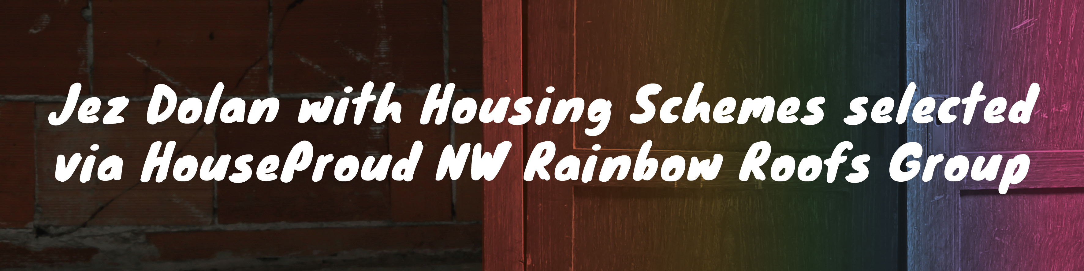 Jez Dolan with Housing Schemes selected via HouseProud NW Rainbow Roofs Group