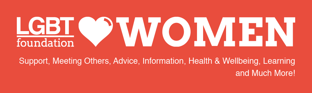 LGBT Foundation - womens programme: support, meeting others, advice, information, health & wellbeing, learning and much more!