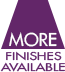 More Finishes Available More Finishes Available