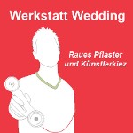 Werkstatt Wedding. Raues Pflaster und Künstlerkiez Werkstatt Wedding. Raues Pflaster und Künstlerkiez