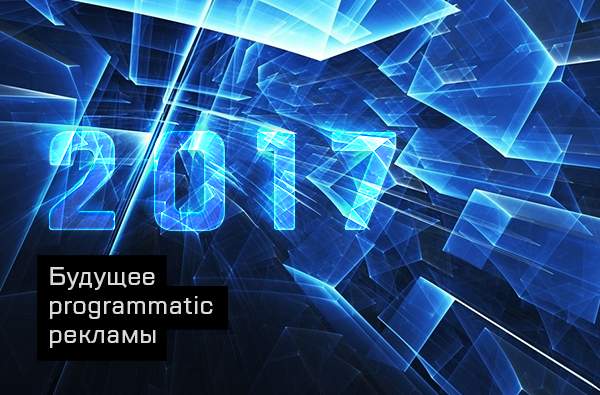 Будущее programmatic-рекламы в 2017 году Иллюстрация к статье: Будущее programmatic-рекламы в 2017 году
