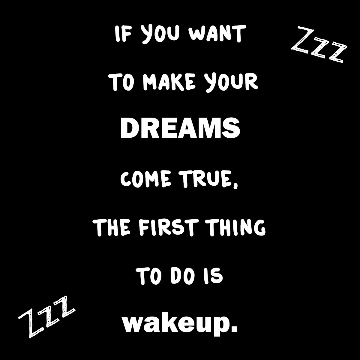 if_you_want_to_make_your_dreams_come_true_the_first_thing_to_do_is_wakeup.jpg