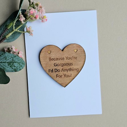 'Gorgeous, Do Anything For You' Wooden Token and Card Wooden Sentiment Token Wooden Keepsake Gift Sentiment Gifts Sentiment Greetings Card Valentine Gifts