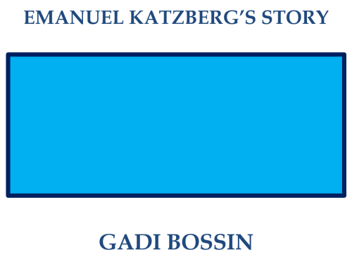 EMANUEL KATZBERG’S STORY by Gadi Bossin - Ourboox.com EMANUEL KATZBERG’S STORY by Gadi Bossin - Ourboox.com