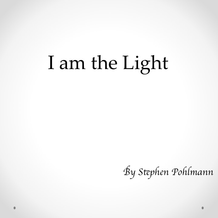I am the Light by Stephen Pohlmann - Illustrated by Stephen Pohlmann - Ourboox.com I am the Light by Stephen Pohlmann - Illustrated by Stephen Pohlmann - Ourboox.com