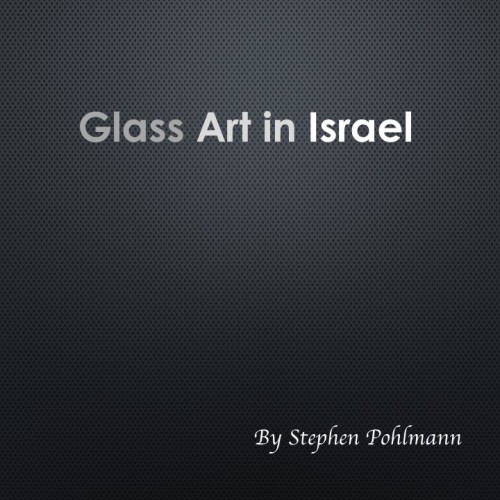 Glass Art in Israel by Stephen Pohlmann - Illustrated by Various artists - Ourboox.com Glass Art in Israel by Stephen Pohlmann - Illustrated by Various artists - Ourboox.com