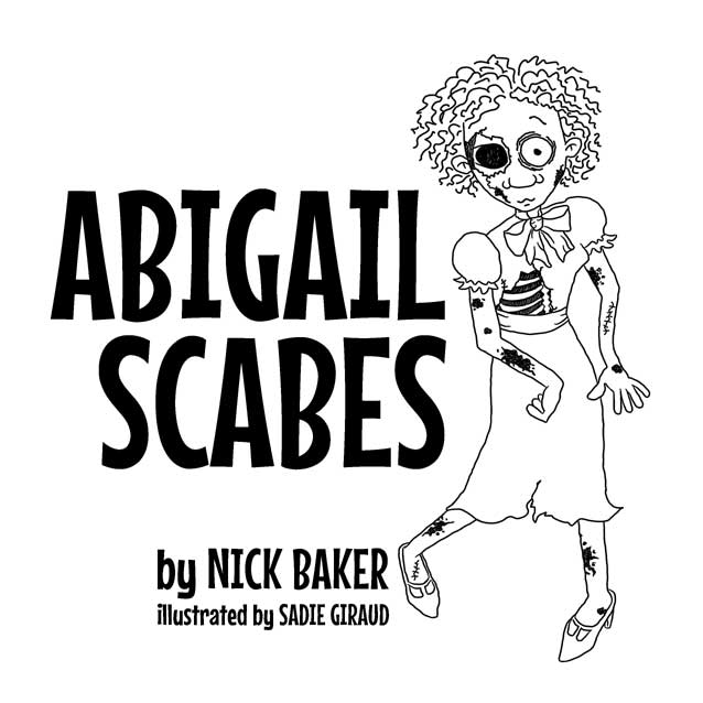 Abigail Scabes by Nick Baker - Illustrated by Sadie Giraud - Ourboox.com Abigail Scabes by Nick Baker - Illustrated by Sadie Giraud - Ourboox.com
